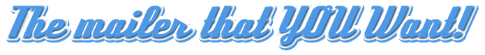The mailer that YOU want!
